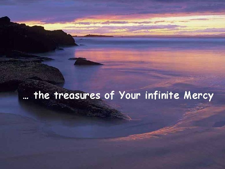 … the treasures of Your infinite Mercy 