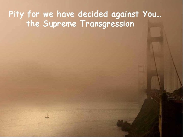 Pity for we have decided against You… the Supreme Transgression 