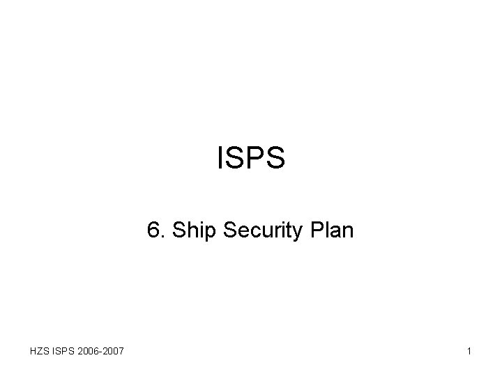 ISPS 6. Ship Security Plan HZS ISPS 2006 -2007 1 