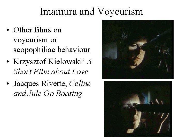 Imamura and Voyeurism • Other films on voyeurism or scopophiliac behaviour • Krzysztof Kielowski’