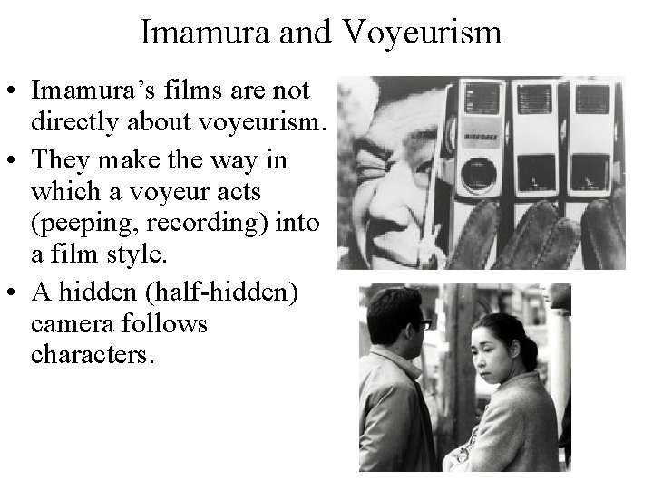 Imamura and Voyeurism • Imamura’s films are not directly about voyeurism. • They make