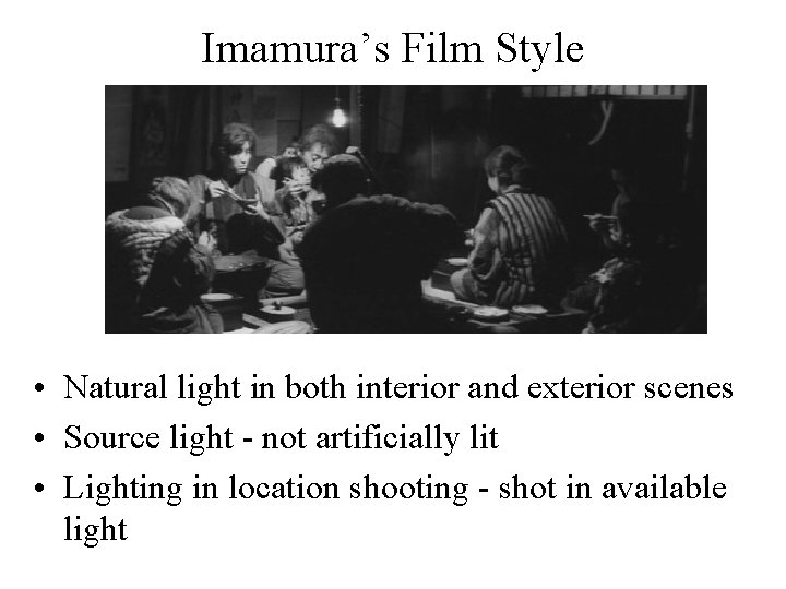 Imamura’s Film Style • Natural light in both interior and exterior scenes • Source