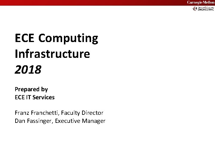 Carnegie Mellon ECE Computing Infrastructure 2018 Prepared by ECE IT Services Franz Franchetti, Faculty