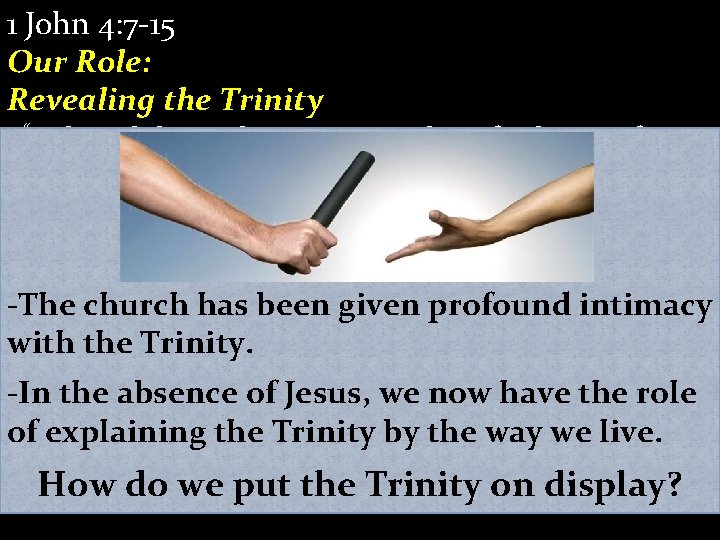 1 John 4: 7 -15 Our Role: Reality: New Intimacy Revealing the Trinity with