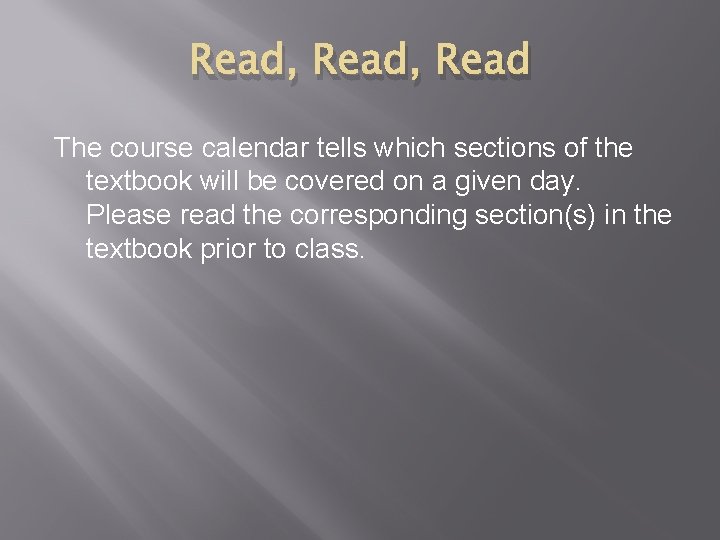 Read, Read The course calendar tells which sections of the textbook will be covered