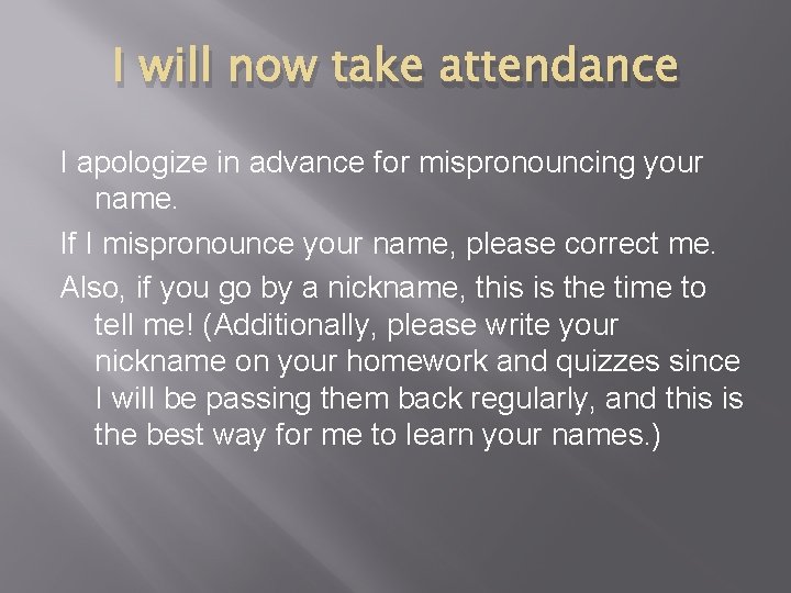 I will now take attendance I apologize in advance for mispronouncing your name. If