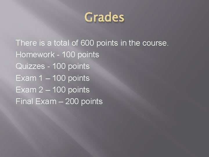 Grades There is a total of 600 points in the course. Homework - 100