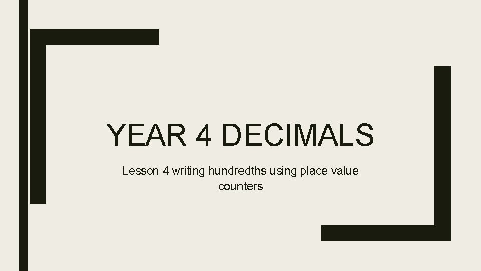 YEAR 4 DECIMALS Lesson 4 writing hundredths using place value counters 