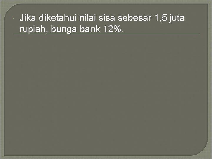  Jika diketahui nilai sisa sebesar 1, 5 juta rupiah, bunga bank 12%. 