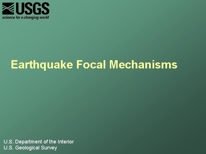 Earthquake Focal Mechanisms U. S. Department of the Interior U. S. Geological Survey 