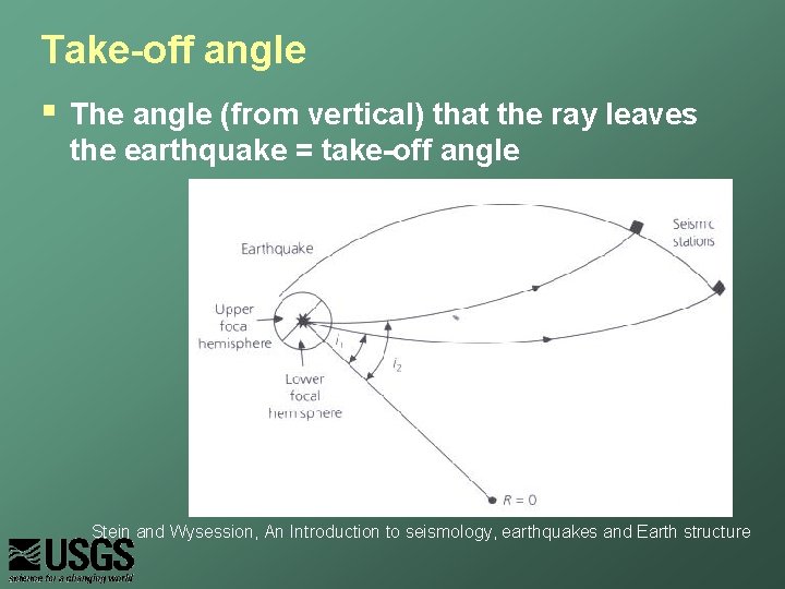 Take-off angle § The angle (from vertical) that the ray leaves the earthquake =