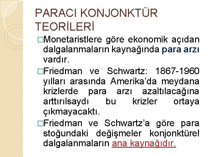 PARACI KONJONKTÜR TEORİLERİ �Monetaristlere göre ekonomik açıdan dalgalanmaların kaynağında para arzı vardır. �Friedman ve