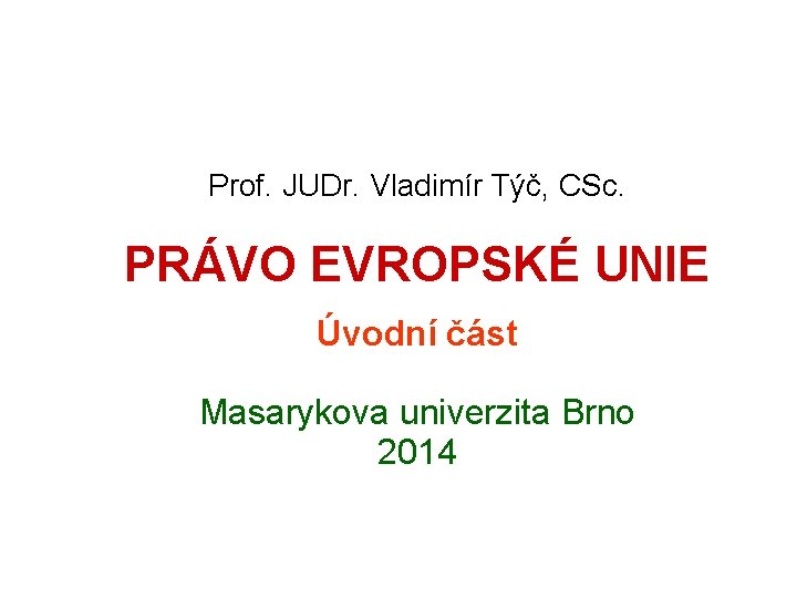 Prof. JUDr. Vladimír Týč, CSc. PRÁVO EVROPSKÉ UNIE Úvodní část Masarykova univerzita Brno 2014