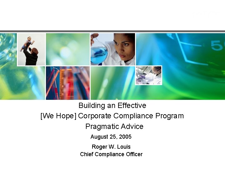 Building an Effective [We Hope] Corporate Compliance Program Pragmatic Advice August 25, 2005 Roger