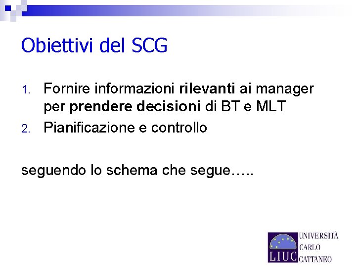Obiettivi del SCG 1. 2. Fornire informazioni rilevanti ai manager prendere decisioni di BT