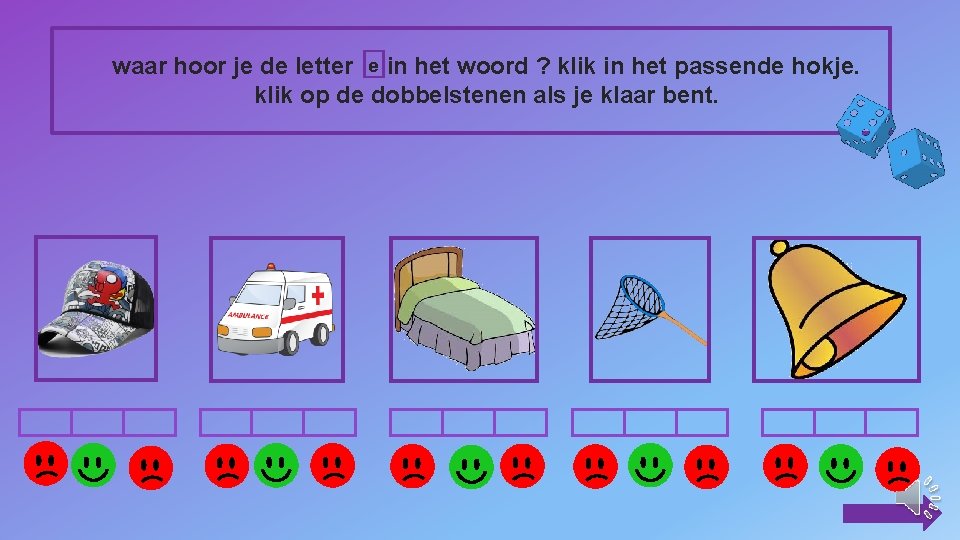 waar hoor je de letter e in het woord ? klik in het passende