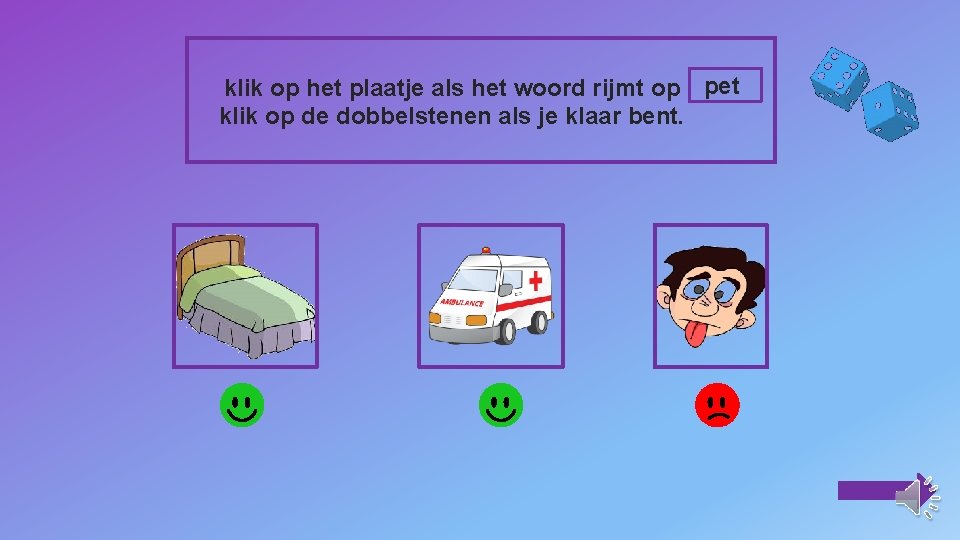 klik op het plaatje als het woord rijmt op pet klik op de dobbelstenen