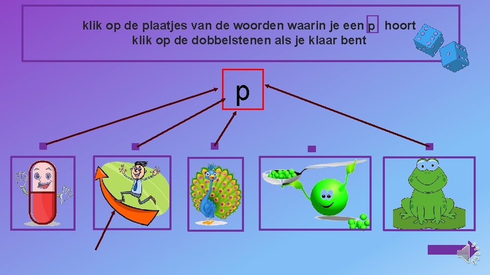 klik op de plaatjes van de woorden waarin je een p hoort klik op