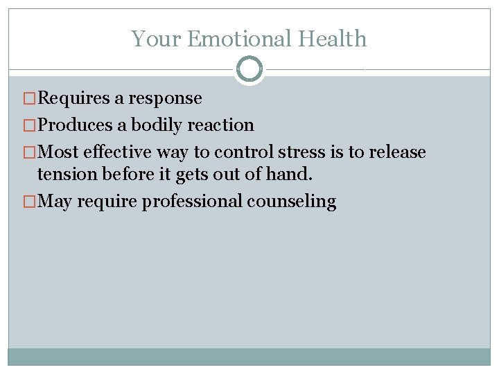 Your Emotional Health �Requires a response �Produces a bodily reaction �Most effective way to