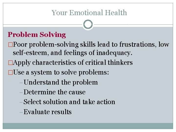 Your Emotional Health Problem Solving �Poor problem-solving skills lead to frustrations, low self-esteem, and