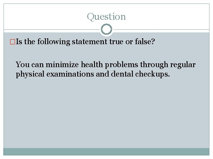 Question �Is the following statement true or false? You can minimize health problems through