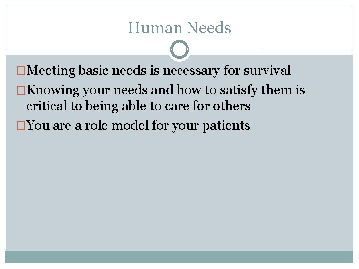 Human Needs �Meeting basic needs is necessary for survival �Knowing your needs and how