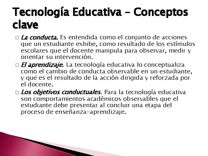 Tecnología Educativa – Conceptos clave � La conducta. Es entendida como el conjunto de