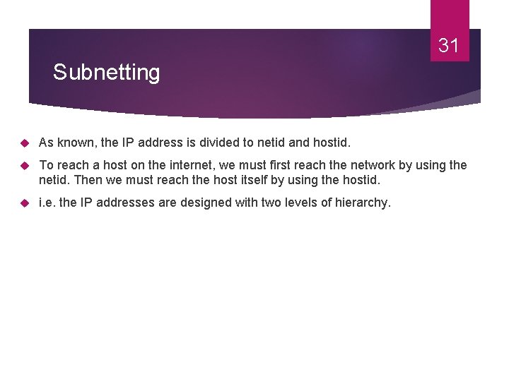 31 Subnetting As known, the IP address is divided to netid and hostid. To