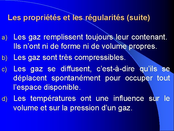 Les propriétés et les régularités (suite) Les gaz remplissent toujours leur contenant. Ils n’ont