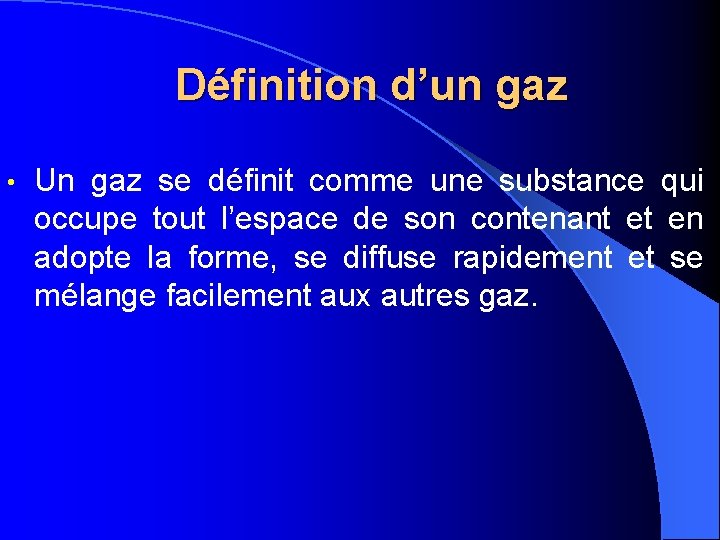 Définition d’un gaz • Un gaz se définit comme une substance qui occupe tout