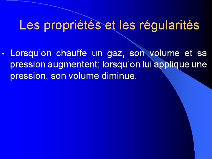 Les propriétés et les régularités • Lorsqu’on chauffe un gaz, son volume et sa