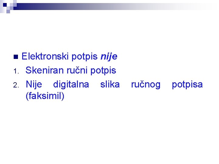 Elektronski potpis nije 1. Skeniran ručni potpis 2. Nije digitalna slika (faksimil) n ručnog