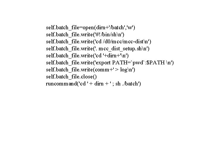 self. batch_file=open(dirn+'/batch', 'w') self. batch_file. write('#!/bin/shn') self. batch_file. write('cd /d 0/mcc-distn') self. batch_file. write('.