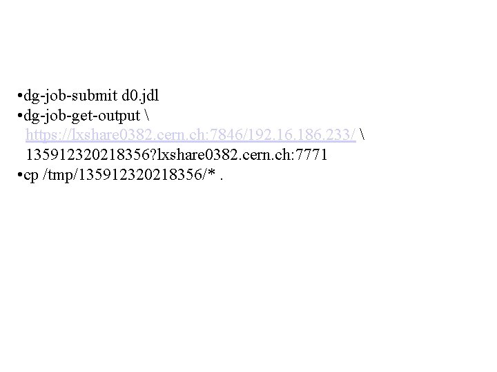  • dg-job-submit d 0. jdl • dg-job-get-output  https: //lxshare 0382. cern. ch: