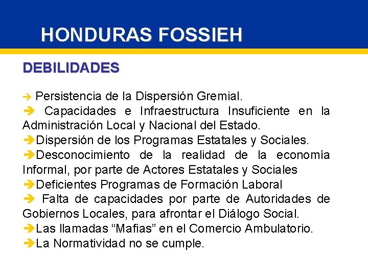 HONDURAS FOSSIEH DEBILIDADES è Persistencia de la Dispersión Gremial. è Capacidades e Infraestructura Insuficiente