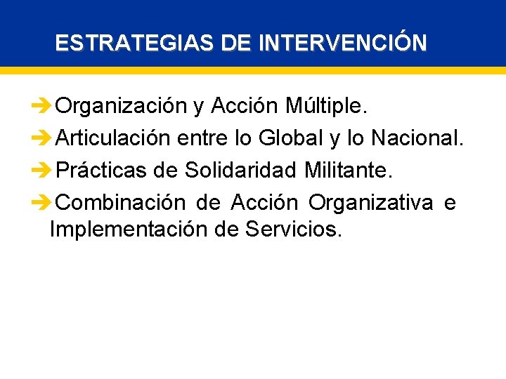 ESTRATEGIAS DEINTERVENCIÓN èOrganización y Acción Múltiple. èArticulación entre lo Global y lo Nacional. èPrácticas