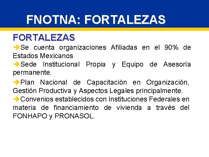 FNOTNA: FORTALEZAS èSe cuenta organizaciones Afiliadas en el 90% de Estados Mexicanos èSede Institucional