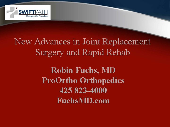 New Advances in Joint Replacement Surgery and Rapid Rehab Robin Fuchs, MD Pro. Orthopedics