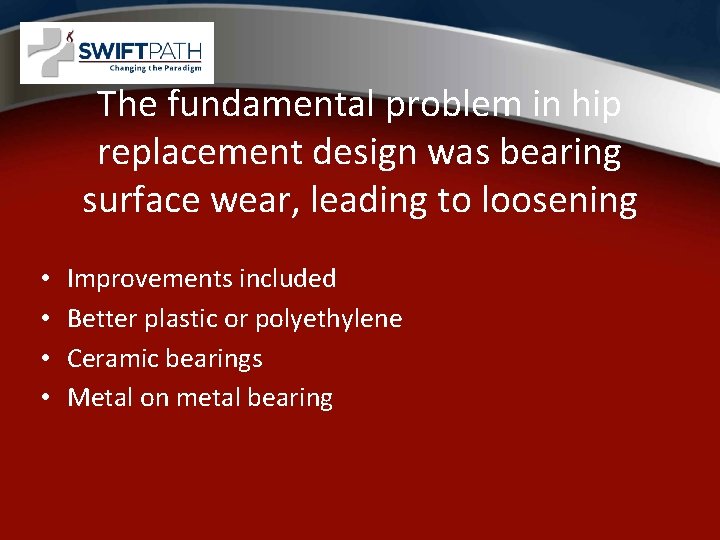 The fundamental problem in hip replacement design was bearing surface wear, leading to loosening