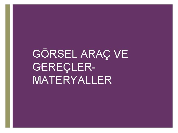 GÖRSEL ARAÇ VE + GEREÇLERMATERYALLER 