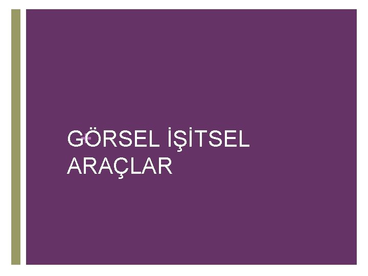 + GÖRSEL İŞİTSEL ARAÇLAR 