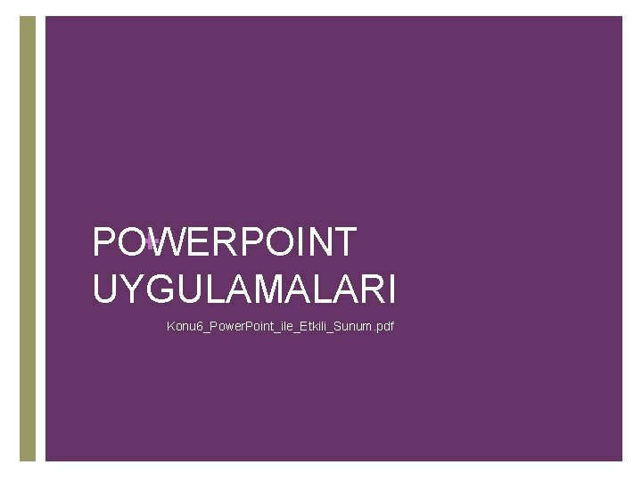 + POWERPOINT UYGULAMALARI Konu 6_Power. Point_ile_Etkili_Sunum. pdf 