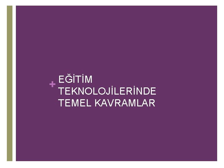 EĞİTİM + TEKNOLOJİLERİNDE TEMEL KAVRAMLAR 