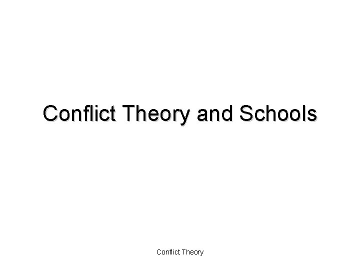 Conflict Theory and Schools Conflict Theory 