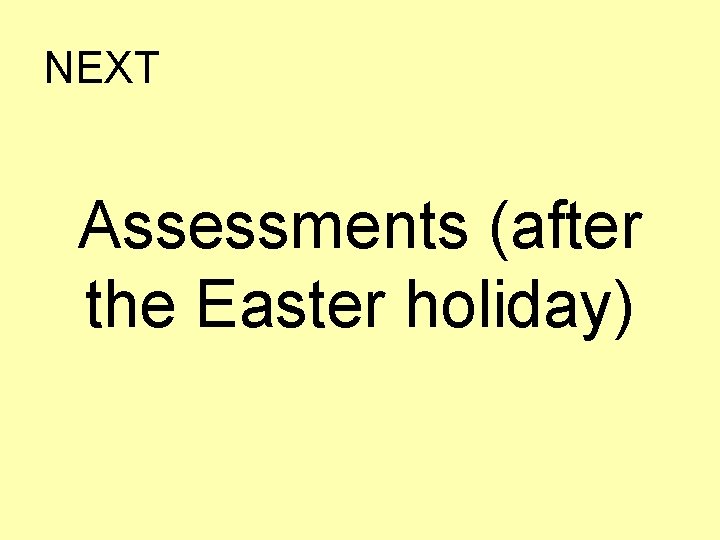 NEXT Assessments (after the Easter holiday) 