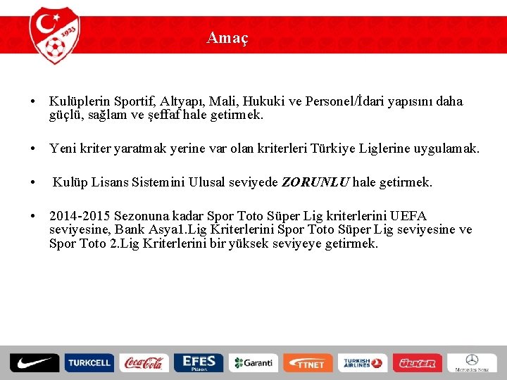 Amaç • Kulüplerin Sportif, Altyapı, Mali, Hukuki ve Personel/İdari yapısını daha güçlü, sağlam ve