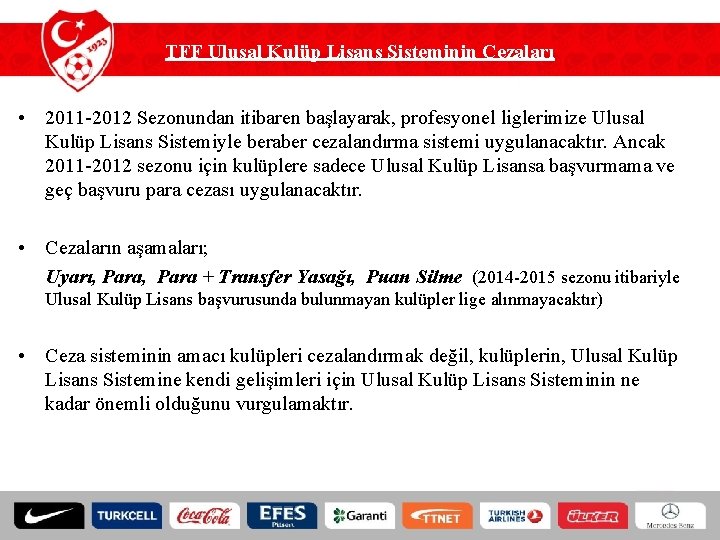 TFF Ulusal Kulüp Lisans Sisteminin Cezaları • 2011 -2012 Sezonundan itibaren başlayarak, profesyonel liglerimize