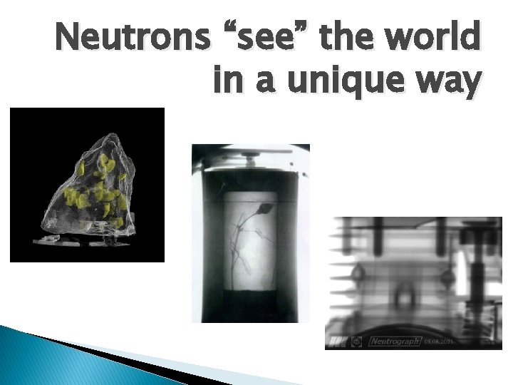 Neutrons “see” the world in a unique way 