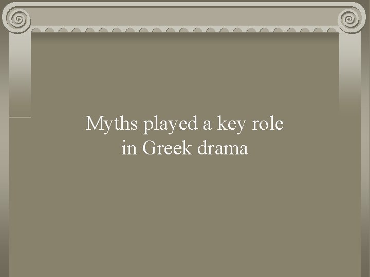 Myths played a key role in Greek drama 