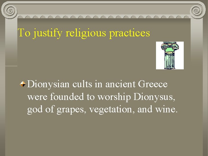 To justify religious practices Dionysian cults in ancient Greece were founded to worship Dionysus,